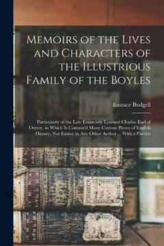 Coperta cărții Memoirs of the Lives and Characters of the Illustrious Family of the Boyles: Particularly of the Late Eminently Learned Charles Earl of Orrery. in Which Is Contain'd Many Curious Pieces of English History, Not Extant in Any Other Author ... With a Pa