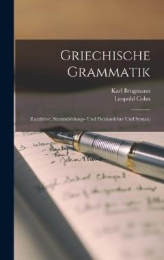 Coperta cărții Griechische Grammatik: (Lautlehre, Stammbildungs- Und Flexionslehre Und Syntax)