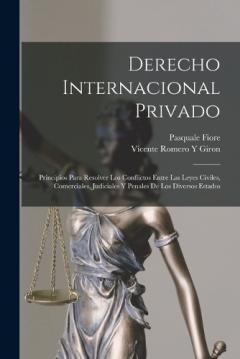 Coperta cărții Derecho Internacional Privado: Principios Para Resolver Los Conflictos Entre Las Leyes Civiles, Comerciales, Judiciales Y Penales De Los Diversos Estados