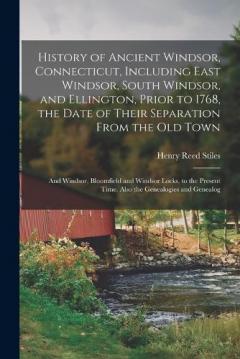 History of Ancient Windsor, Connecticut, Including East Windsor, South Windsor, and Ellington, Prior to 1768, the Date of Their Separation From the old Town; and Windsor, Bloomfield and Windsor Locks, to the Present Time. Also the Genealogies and Gen