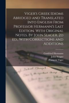 Coperta cărții Viger's Greek Idioms Abridged and Translated Into English From Professor Hermann's Last Edition. With Original Notes. By John Seager. 2d ed., With Corrections and Additions