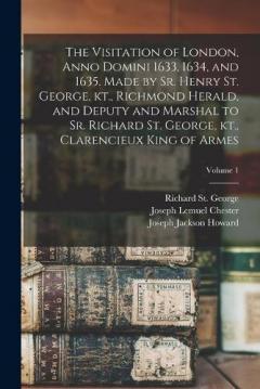 Coperta cărții The Visitation of London, Anno Domini 1633, 1634, and 1635. Made by Sr. Henry St. George, kt., Richmond Herald, and Deputy and Marshal to Sr. Richard St. George, kt., Clarencieux King of Armes; Volume 1