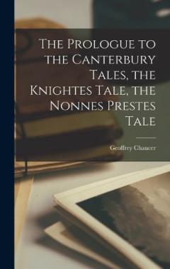 The Prologue to the Canterbury Tales, the Knightes Tale, the Nonnes Prestes Tale