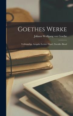 Goethes Werke: Vollstandige Ausgabe Letzter Hand, Fuenfter Band