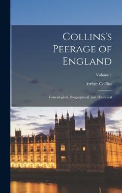 Coperta cărții Collins's Peerage of England; Genealogical, Biographical, and Historical; Volume 1
