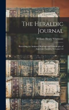 The Heraldic Journal: Recording the Armorial Bearings and Genealogies of American Families, Volumes 1-2