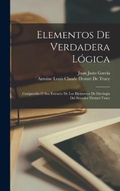 Coperta cărții Elementos De Verdadera Lógica: Compendio Ó Sea Estracto De Los Elementos De Ideología Del Senador Destutt-Tracy