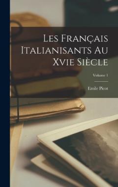 Les Français Italianisants Au Xvie Siècle; Volume 1