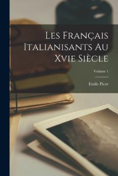 Les Français Italianisants Au Xvie Siècle; Volume 1