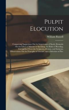 Pulpit Elocution: Comprising Suggestions On the Importance of Study; Remarks On the Effect of Manner in Speaking; the Rules of Reading, Exemplified From the Scriptures, Hymns, and Sermons; Observations On the Principles of Gesture; and a Selection of