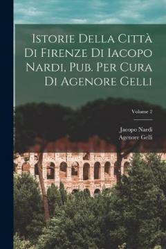 Istorie Della Città Di Firenze Di Iacopo Nardi, Pub. Per Cura Di Agenore Gelli; Volume 2