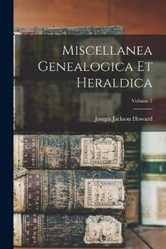 Coperta cărții Miscellanea Genealogica Et Heraldica; Volume 1