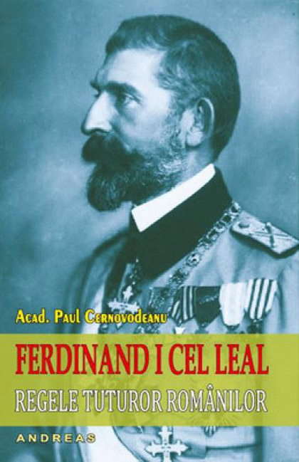 PDF Ferdinand I cel Leal, Regele tuturor romanilor | Paul Cernovodeanu Andreas Carte