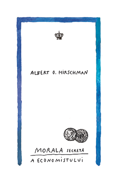 Morala secreta a economistului | Albert O. Hirschman BAROQUE BOOKS&ARTS