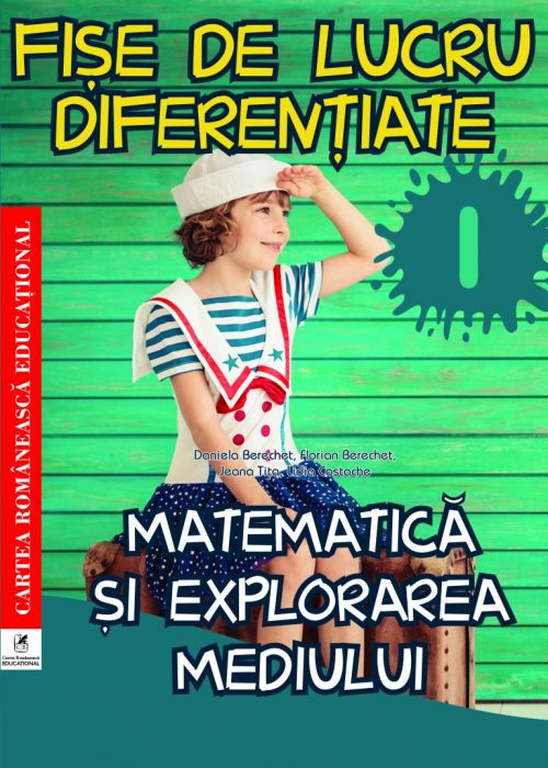 Fise de lucru diferentiate. Matematica si explorarea mediului. Clasa I | Daniela Berechet, Florian Berechet, Jeana Tita, Lidia Costache - 1 | YEO