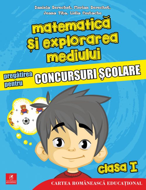 Matematica si explorarea mediului. Pregatirea pentru concursuri scolare. Clasa I | Daniela Berechet, Florian Berechet, Jeana Tita, Lidia Costache - 1 | YEO