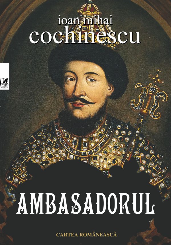 Ambasadorul | Ioan Mihai Cochinescu Cartea Romaneasca poza bestsellers.ro