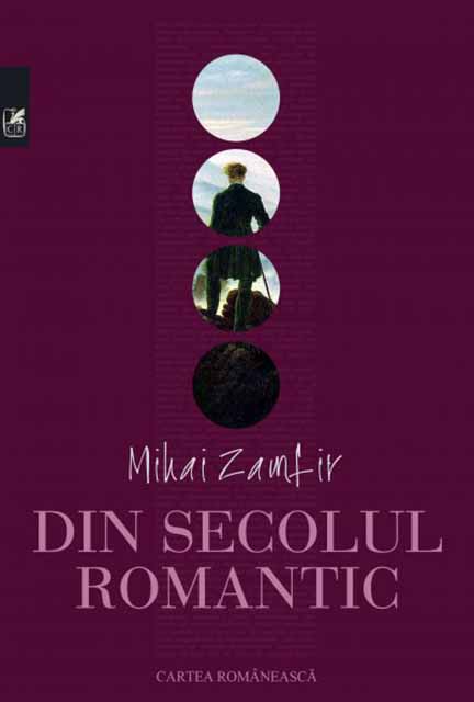 Din secolul romantic | Mihai Zamfir Cartea Romaneasca imagine 2022
