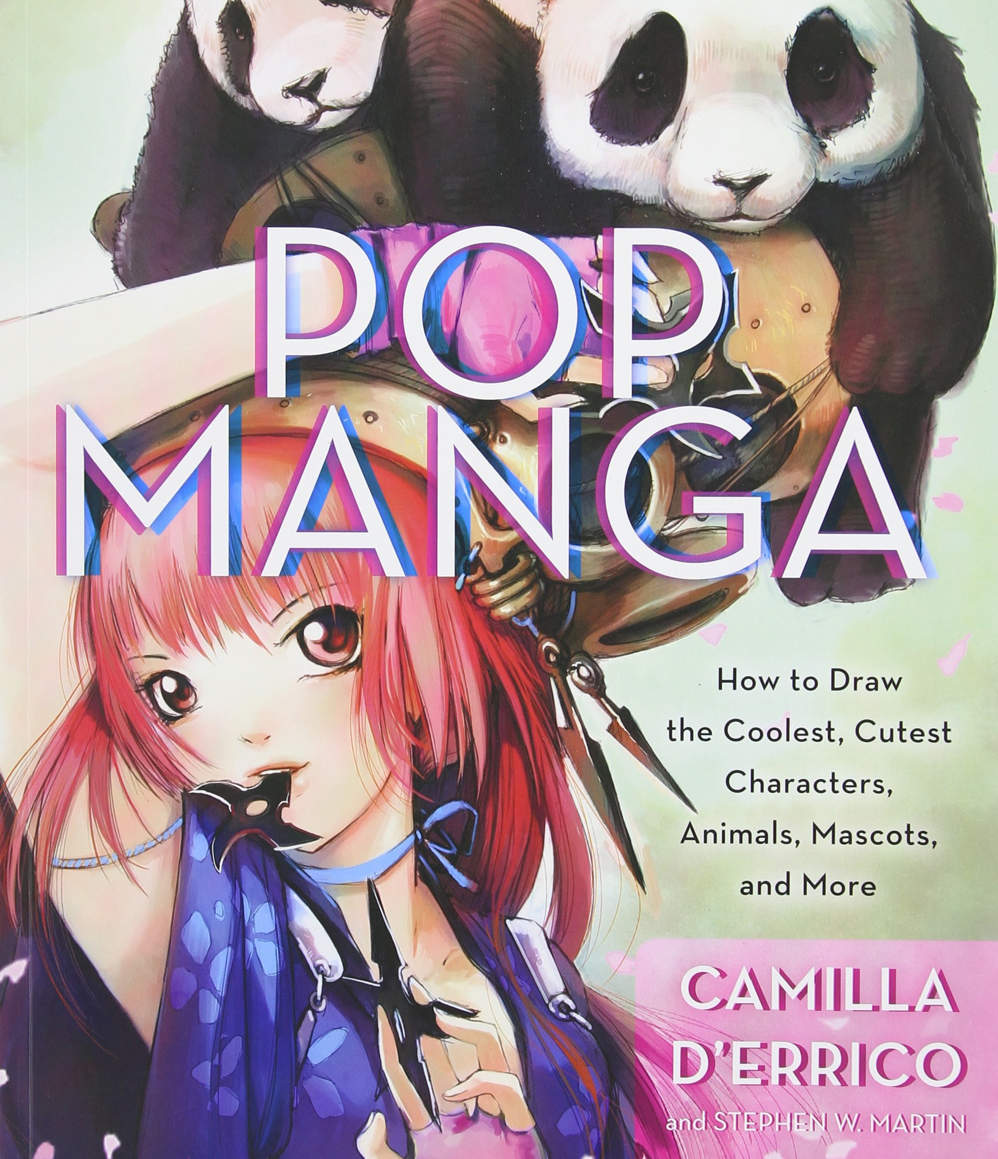 Pop Manga - How to draw the coolest, cutest characters, animals, mascots, and more | Camilla D\'Errico, Stephen Martin