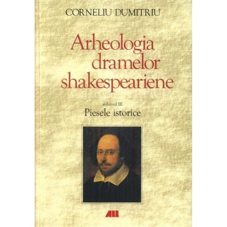 Arheologia dramelor shakespeariene - Volumul III | Corneliu Dumitriu