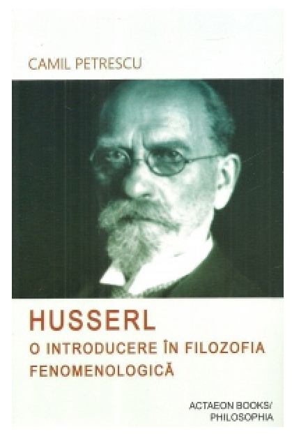 Husserl. O introducere in filozofia fenomenologica | Camil Petrescu Actaeon Books Carte