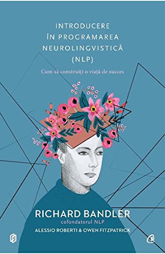 Introducere in programarea neurolingvistica NLP | Richard Bandler, Owen Fitzpatrick, Alessio Roberti