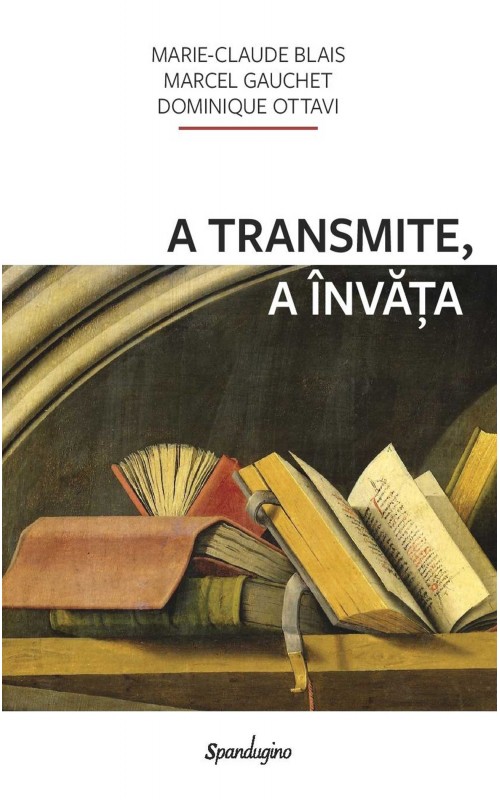 PDF A transmite, a invata | Marie-Claude Blais, Marcel Gauchet, Dominique Ottavi carturesti.ro Carte