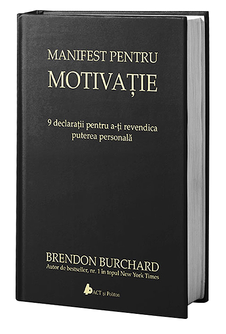 Manifest pentru motivatie. 9 declaratii pentru a-ti revendica puterea personala | Brendon Burchard ACT si Politon poza bestsellers.ro