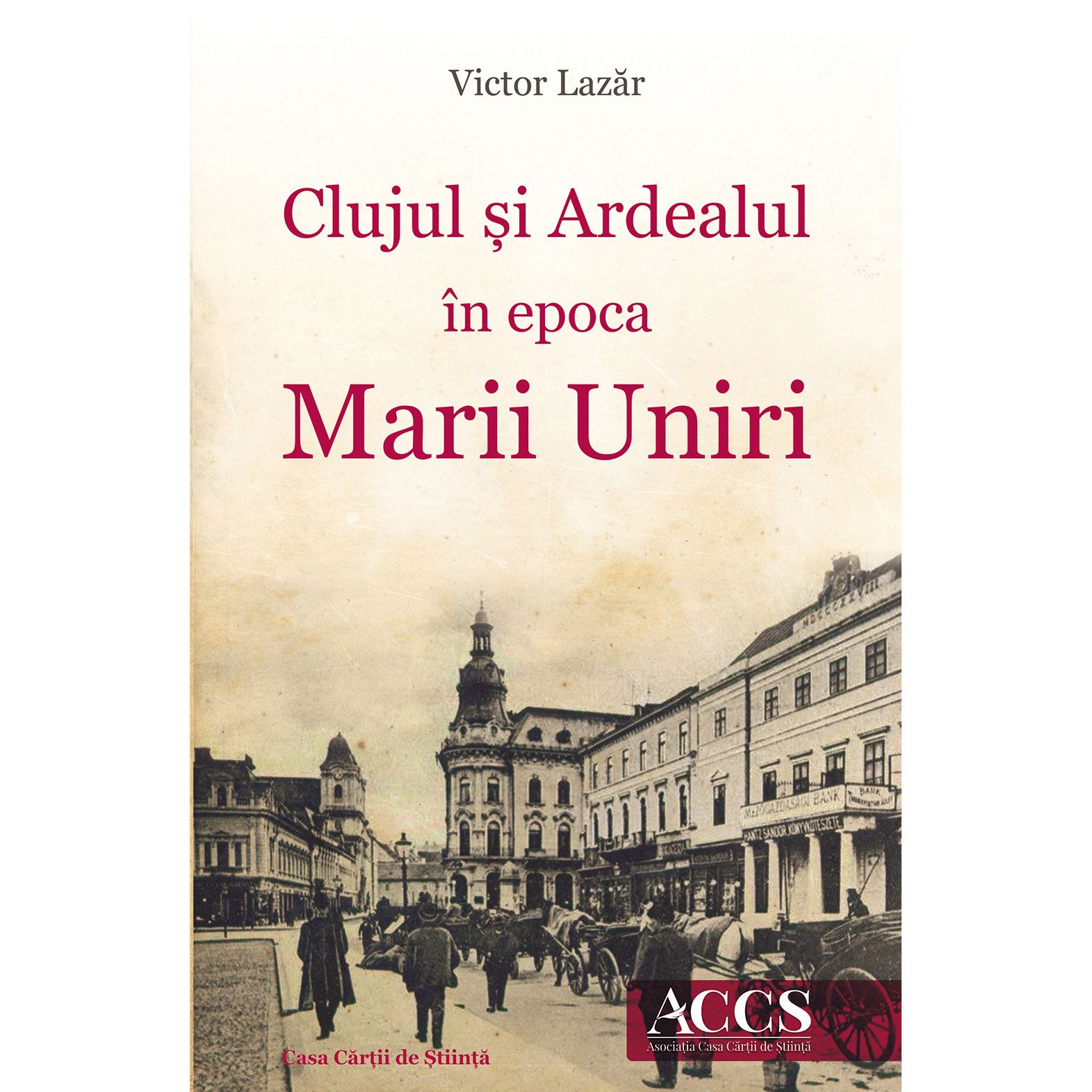 Clujul si Ardealul in epoca Marii Uniri | Victor Lazar Ardealul