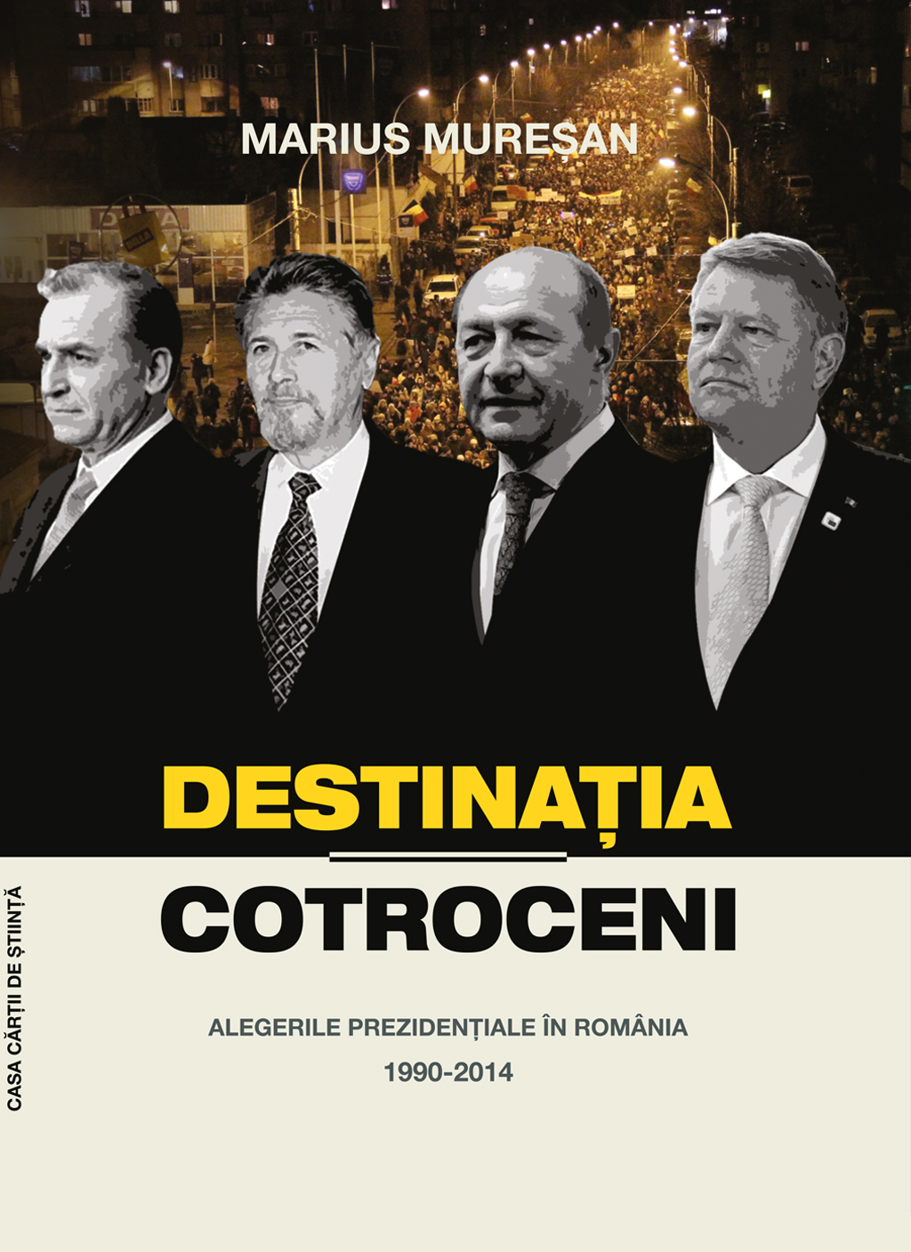 Destinatia Cotroceni. Alegerile prezidentiale in Romania 1990-2014 | Marius Muresan carturesti.ro Carte
