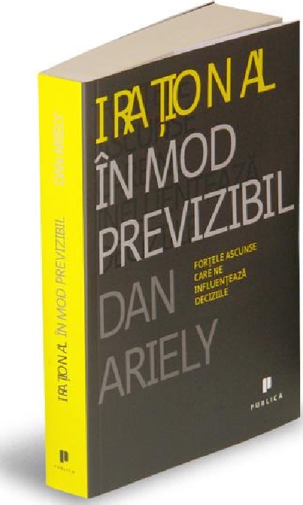 Irational in mod previzibil. Fortele ascunse care ne influenteaza deciziile | Dan Ariely carturesti.ro poza bestsellers.ro
