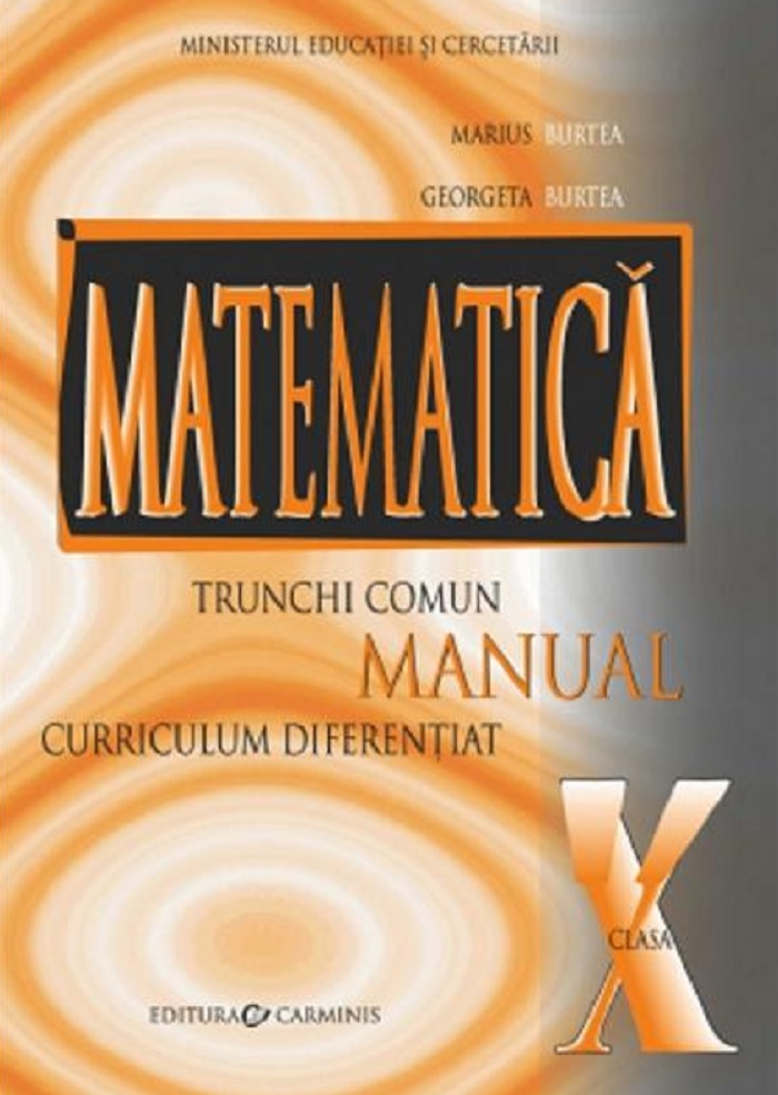Matematica trunchi comun + curriculum diferentiat. Manual pentru clasa a X-a | Marius Burtea, Georgeta Burtea Carminis 2022