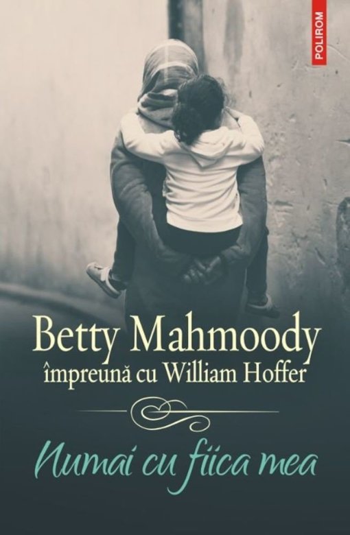 PDF Numai cu fiica mea | Betty Mahmoody, William Hoffer carturesti.ro Biografii, memorii, jurnale
