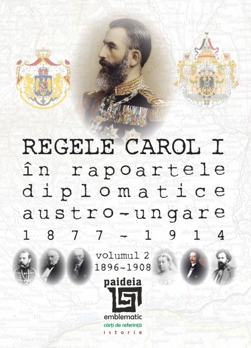 Regele Carol I în rapoartele diplomatice austro-ungare (1877-1914). vol.2 (1896-1908) | Sorin Cristescu carturesti.ro imagine 2022