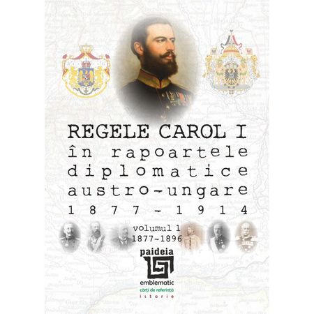 Regele Carol I in rapoartele diplomatice austro-ungare (1877-1914) | Sorin Cristescu carturesti.ro Carte