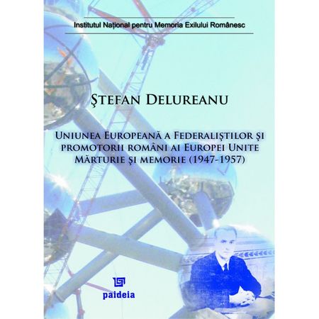 Uniunea Europeana a Federalistilor si promotorii romani ai Europei Unite. Marturie si memorie (1947-1957) | Stefan Delureanu (1947-1957)