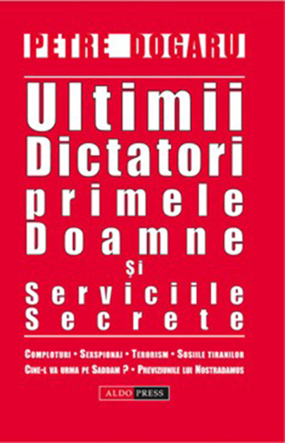 Ultimii dictatori, primele doamne | Petre Dogaru Aldo Press Carte