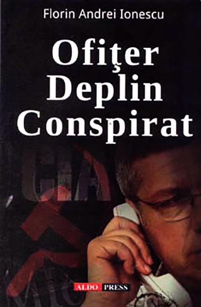 Ofiter deplin conspirat | Florin Andrei Ionescu