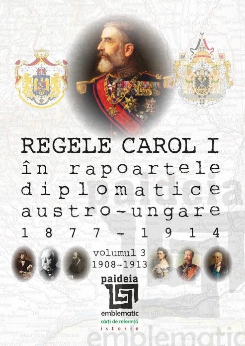 Regele Carol I în rapoartele diplomatice austro-ungare (1877-1914). vol.3 (1908-1913) | Sorin Cristescu carturesti.ro Carte