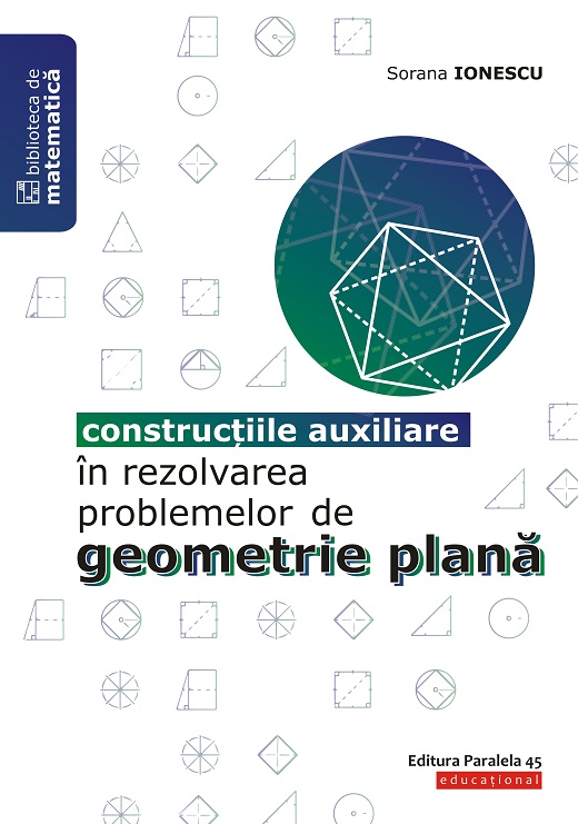Constructiile auxiliare in rezolvarea problemelor de geometrie plana | Sorana Ionescu