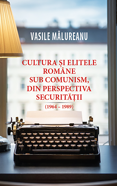 Cultura si elitele romane sub comunism, din perspectiva securitatii (1964 - 1989) | Vasile Malureanu