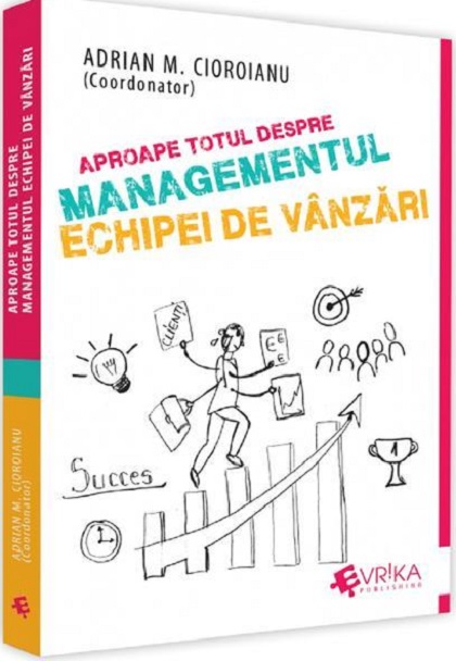 Aproape totul despre managementul echipei de vanzari | Adrian Cioroianu carturesti.ro Business si economie