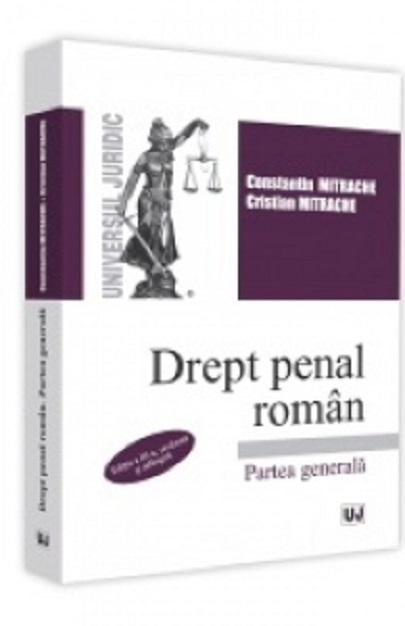 Drept penal roman. Partea generala. Editia a III-a, revazuta si adaugita | Constantin Mitrache, Cristian Mitrache