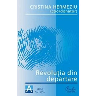 Revolutia din departare | Cristina Hermeziu