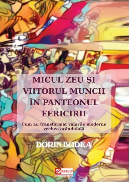 Micul zeu si viitorul muncii in panteonul fericirii | Dorin Bodea carturesti.ro poza bestsellers.ro