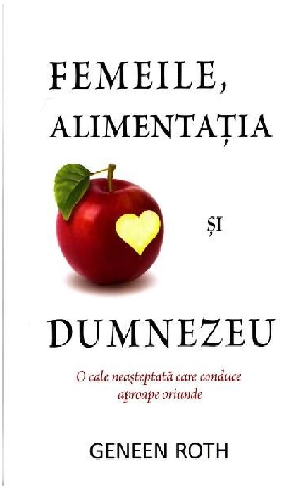 Femeile, alimentatia si Dumnezeu | Geneen Roth