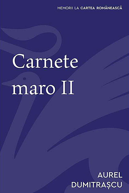 Carnete maro II | Aurel Dumitrascu Cartea Romaneasca Biografii, memorii, jurnale