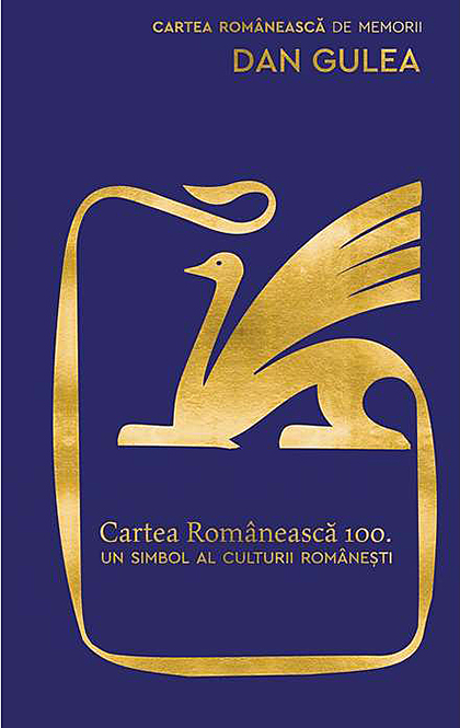 Cartea Romaneasca 100. Un simbol al culturii romanesti | Dan Gulea 100 imagine 2022