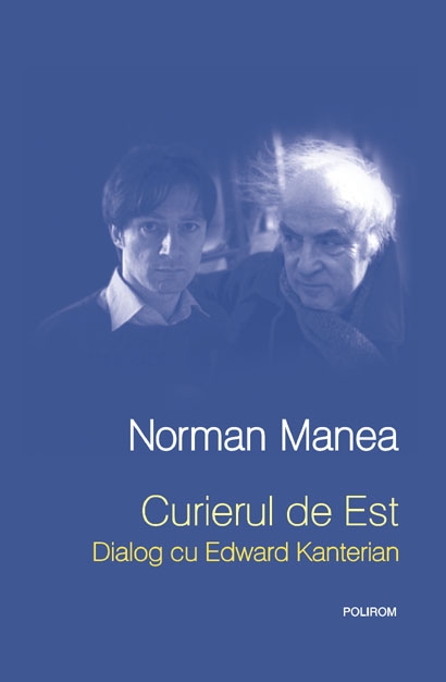 Curierul de Est. Dialog cu Edward Kanterian | Norman Manea carturesti.ro Biografii, memorii, jurnale