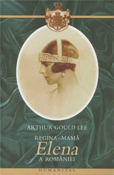 Regina - Mama Elena A Romaniei (Colectia Casa Regala) | Arthur Gould Lee